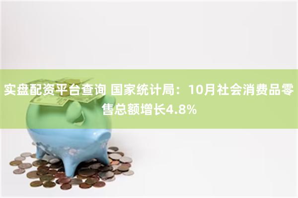 实盘配资平台查询 国家统计局：10月社会消费品零售总额增长4.8%