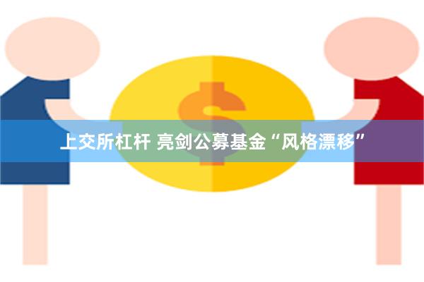上交所杠杆 亮剑公募基金“风格漂移”