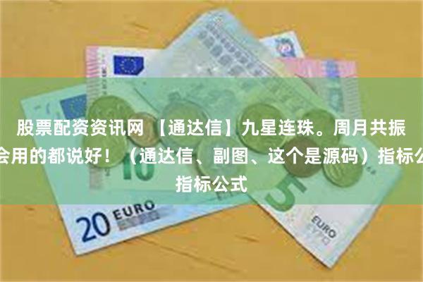 股票配资资讯网 【通达信】九星连珠。周月共振，会用的都说好！（通达信、副图、这个是源码）指标公式